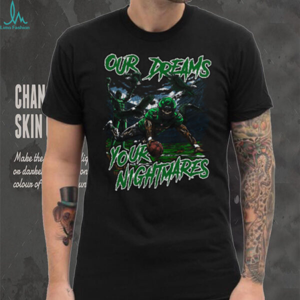 Our Dreams Your Nightmares Philadelphia Eagles  Shirt