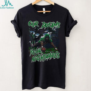 Our Dreams Your Nightmares Philadelphia Eagles Shirt