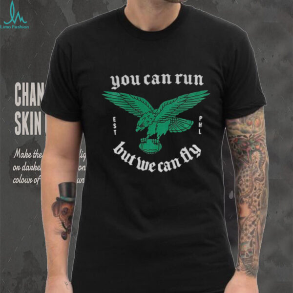 Philadelphia Eagles you can run but we can fly NFL Football 2025 shirt