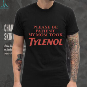 Please Be Patient My Mom Took Tylenol Graphic Shirt