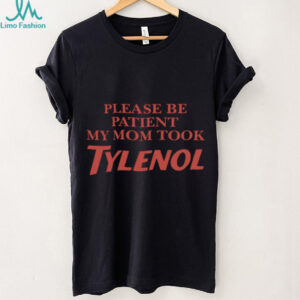 Please Be Patient My Mom Took Tylenol Graphic Shirt