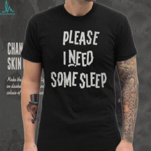 Please I Need Some Sleep Shirt