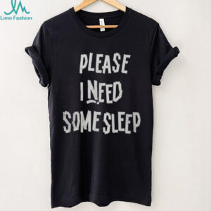 Please I Need Some Sleep Shirt