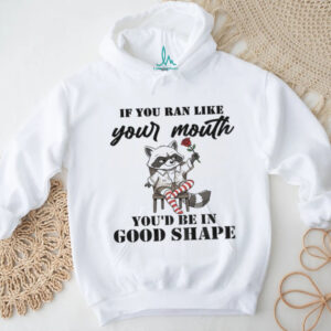 Raccoon if you ran like your mouth you’d be in good shape shirt