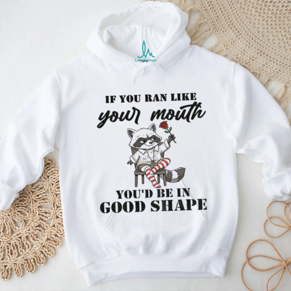 Raccoon if you ran like your mouth you’d be in good shape shirt Raccoon if you ran like your mouth you’d be in good shape shirt
