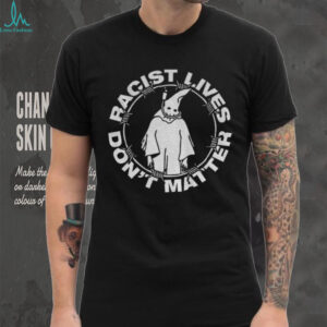 Racist lives don’t matter KKK political shirt