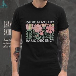 Radicalized by basic decency floral social justice protest Anti Trump shirt