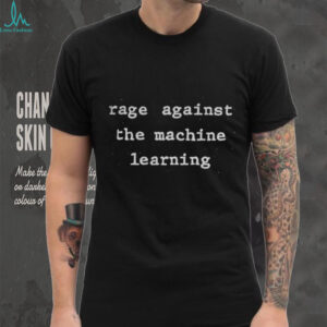Rage against the machine learning shirt