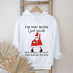 Santa Claus I’m not rude I just speak what everyone else hasn’t the balls to say Christmas shirt