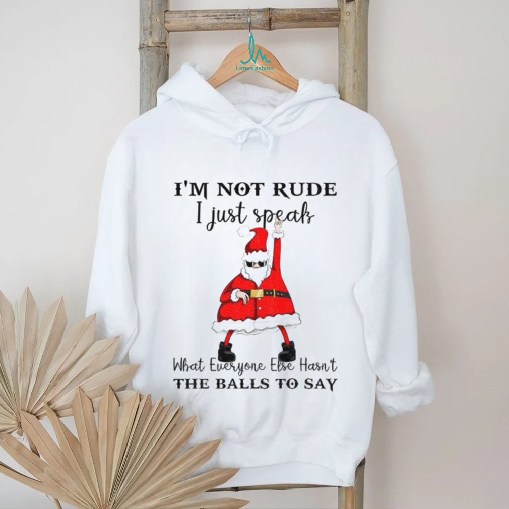 Santa Claus I’m not rude I just speak what everyone else hasn’t the balls to say Christmas shirt Santa Claus I’m not rude I just speak what everyone else hasn’t the balls to say Christmas shirt