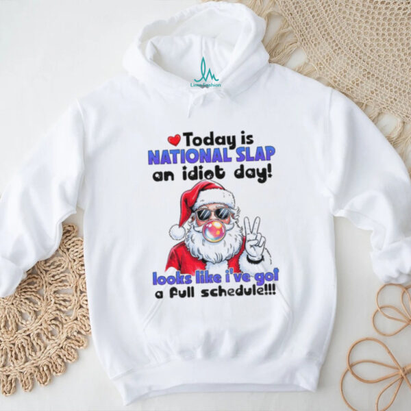 Santa Claus today is national slap an idiot day looks like I’ve got a full schedule Christmas shirt