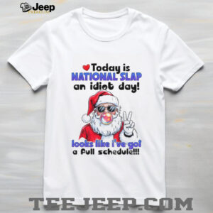 Santa Claus today is national slap an idiot day looks like I’ve got a full schedule Christmas shirt