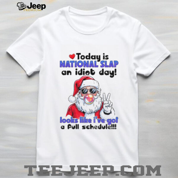 Santa Claus today is national slap an idiot day looks like I’ve got a full schedule Christmas shirt