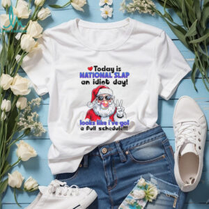 Santa Claus today is national slap an idiot day looks like I’ve got a full schedule Christmas shirt