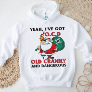 Santa Claus yeah I’ve got OCD old cranky and dangerous Christmas shirt
