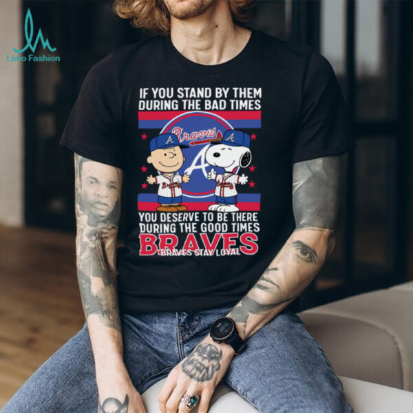 Snoopy Braves Stay Loyal Bad Times Good Times T Shirt