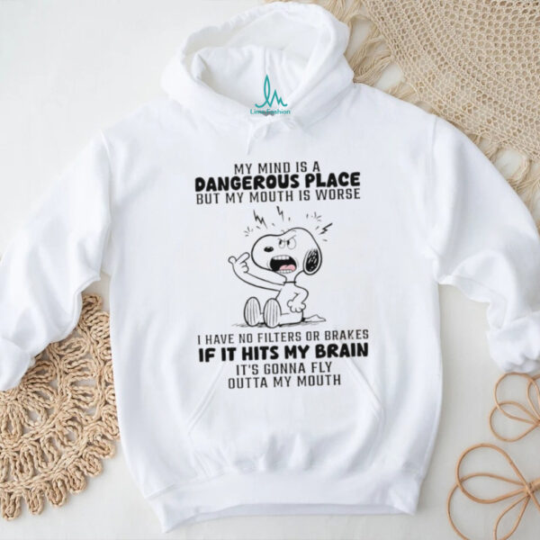 Snoopy my mind is a dangerous place but my mouth is worse I have no filters or brakes shirt