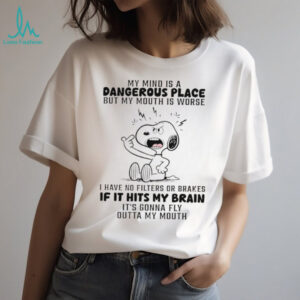 Snoopy my mind is a dangerous place but my mouth is worse I have no filters or brakes shirt