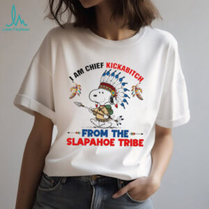 Snoopy native American I am chief kickabitch from the slapahoe tribe new shirt