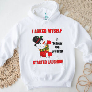 Snowman I asked myself if I’m okay and we both started laughing Christmas shirt