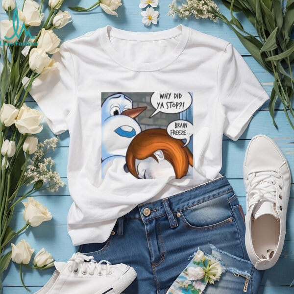 Snowman Why Did Ya Stop Brain Freeze Christmas T Shirt