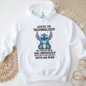 Stitch Whoever Said Technology Will Replace Paper Has Obviously Shirt