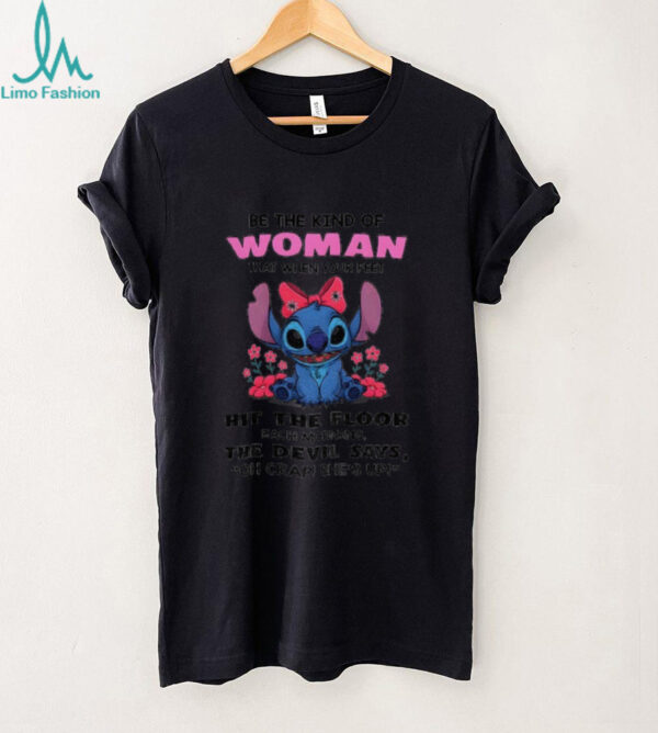 Stitch be the kind of woman that when your feet hit the floor each morning the devil says shirt