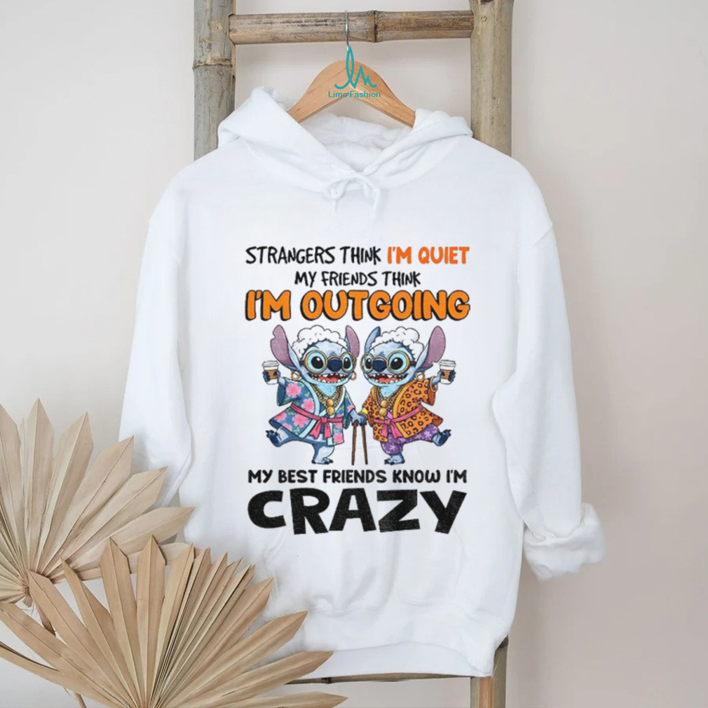 Stitch strangers think I’m quiet my friends think I’m outgrowing my best friends know I’m crazy shirt Stitch strangers think I’m quiet my friends think I’m outgrowing my best friends know I’m crazy shirt