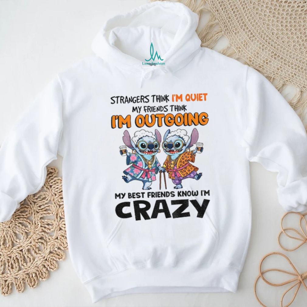 Stitch strangers think I’m quiet my friends think I’m outgrowing my best friends know I’m crazy shirt Stitch strangers think I’m quiet my friends think I’m outgrowing my best friends know I’m crazy shirt