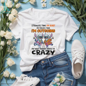 Stitch strangers think I’m quiet my friends think I’m outgrowing my best friends know I’m crazy shirt