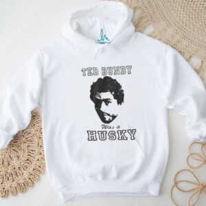 Ted Bundy Was A Husky Shirt