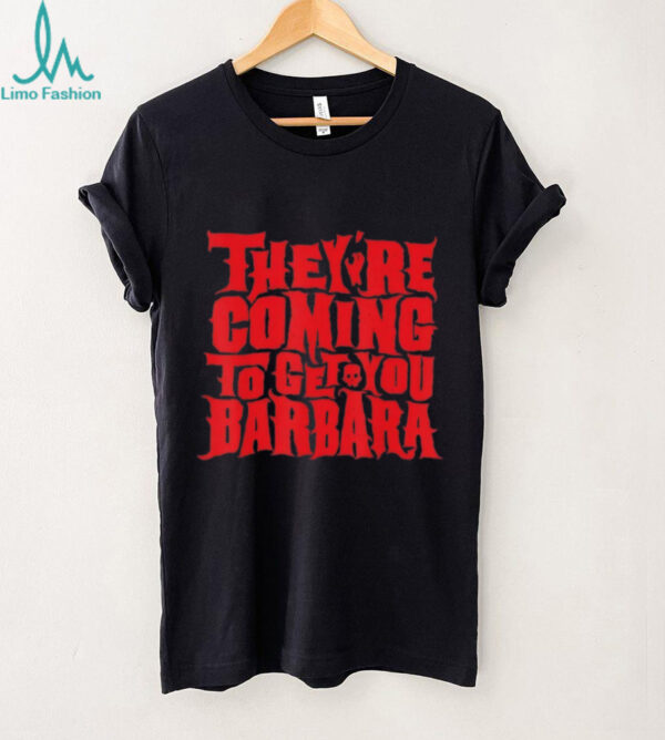 They’re Coming To Get You Barbara Night Of The Living Dead Halloween Bold Text T Shirt