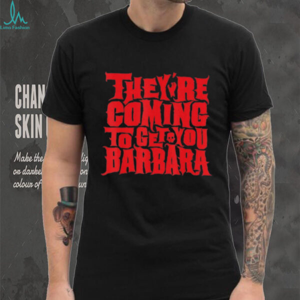 They’re Coming To Get You Barbara Night Of The Living Dead Halloween Bold Text T Shirt