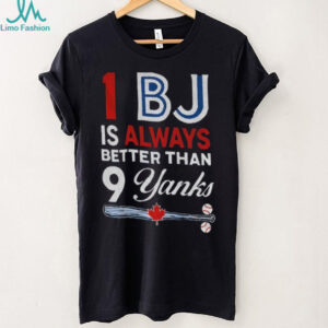 Toronto Blue Jays 1 BJ Is Always Better Than 9 Yanks New York Yankees shirt