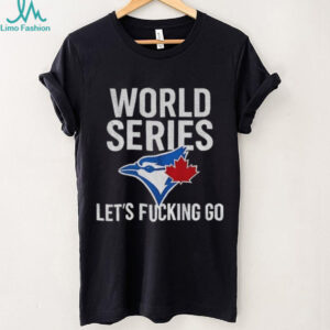 Toronto Blue Jays World Series 2025 Let’s Fucking Go MLB Baseball shirt