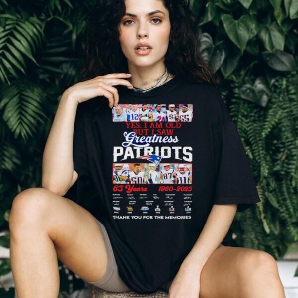 Yes I am old but I saw Greatness New England Patriots 65 Years 1960 2025 thank you for the memories signature shirt