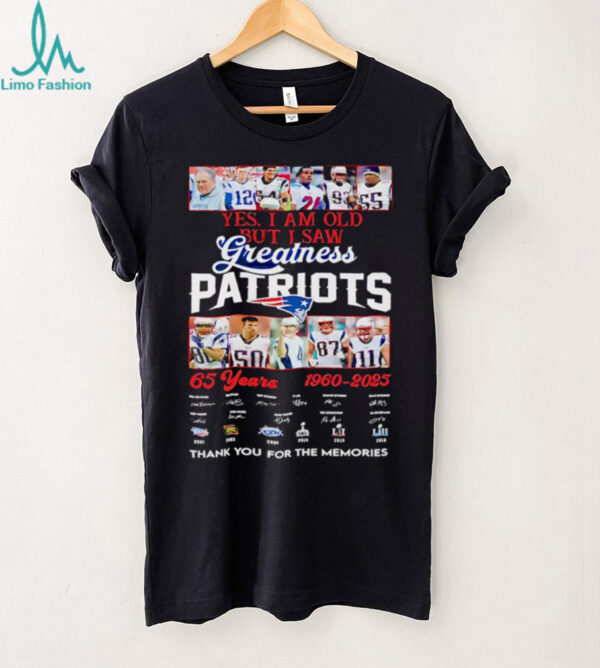Yes I am old but I saw Greatness New England Patriots 65 Years 1960 2025 thank you for the memories signature shirt