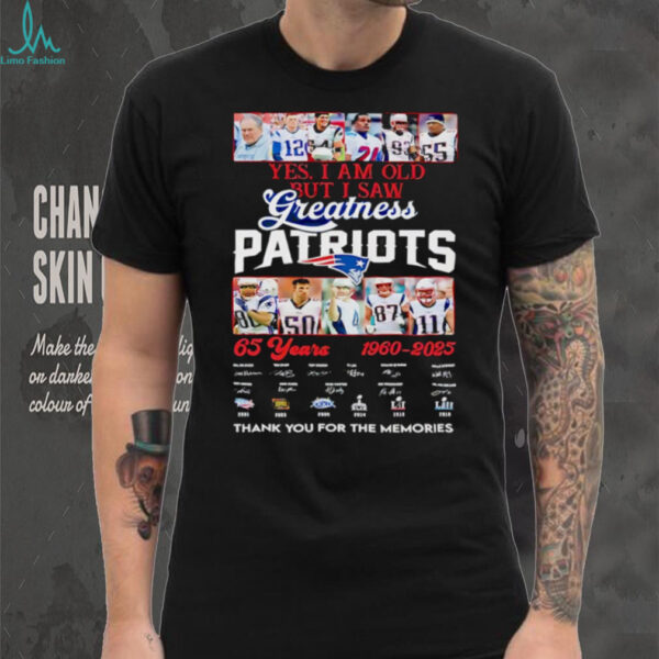 Yes I am old but I saw Greatness New England Patriots 65 Years 1960 2025 thank you for the memories signature shirt