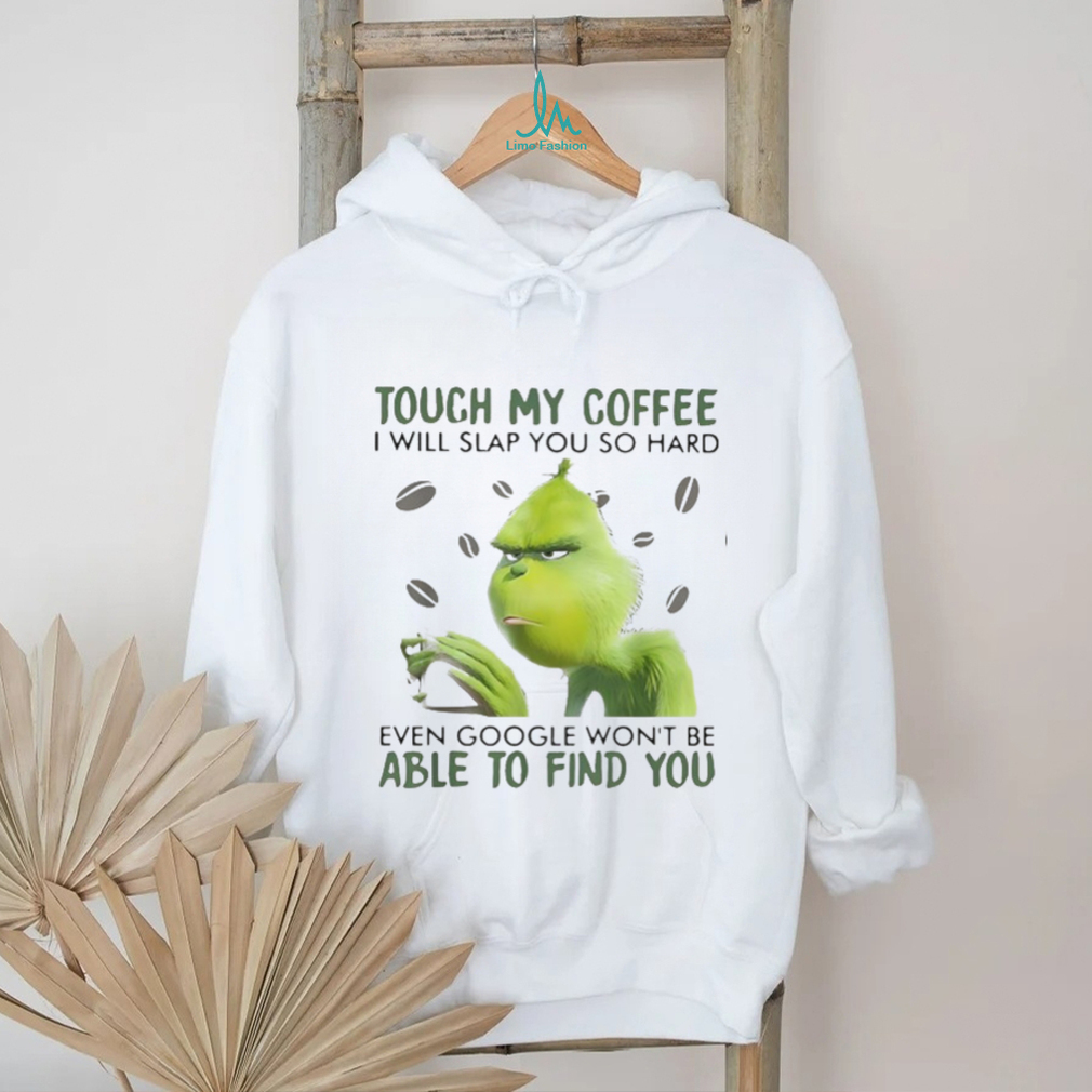 Touch My Coffee I Will Slap You So Hard Grinch T Shirt Touch My Coffee I Will Slap You So Hard Grinch T Shirt
