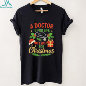 A doctor is for life not just for Christmas shirt