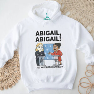 Abigail you have nothing to say cartoon shirt