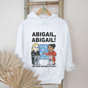 Abigail you have nothing to say cartoon shirt