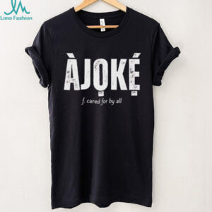 Ajoke f cared for by all shirt