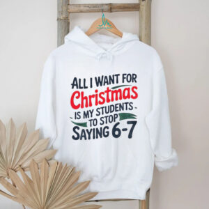 All I Want For Christmas Is My Students To Stop Saying 6 7 t shirt
