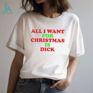 All I want for Christmas is dick Merry Christmas 2025 shirt