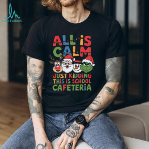 All Is Calm Just Kidding This Is School Cafeteria Christmas T Shirt