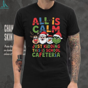 All Is Calm Just Kidding This Is School Cafeteria Christmas T Shirt