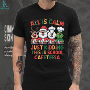 All is Calm Just Kidding This is School Cafeteria T Shirt
