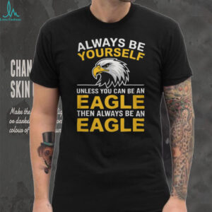 Always Be an Eagle Funny Motivational T Shirt