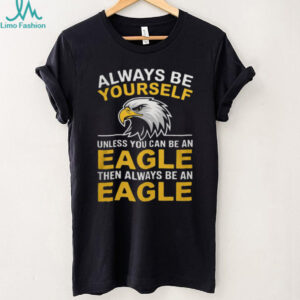 Always Be an Eagle Funny Motivational T Shirt